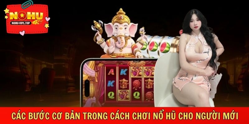 Người mới nên tiếp cận nổ hũ theo từng bước