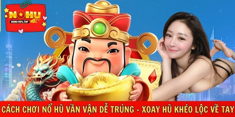 Cách Chơi Nổ Hũ Vần Vận Dễ Trúng – Xoay Hũ Khéo Lộc Về Tay