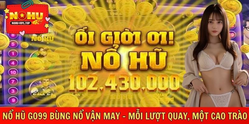 Nổ Hũ GO99 Bùng Nổ Vận May – Mỗi Lượt Quay, Một Cao Trào