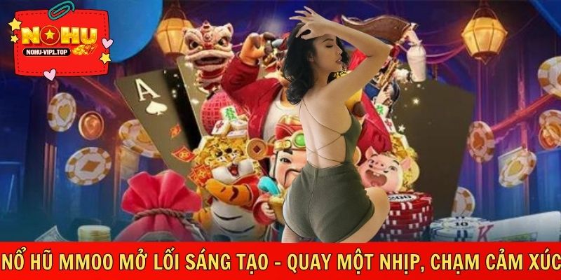 Nổ Hũ MMOO Mở Lối Sáng Tạo – Quay Một Nhịp, Chạm Cảm Xúc