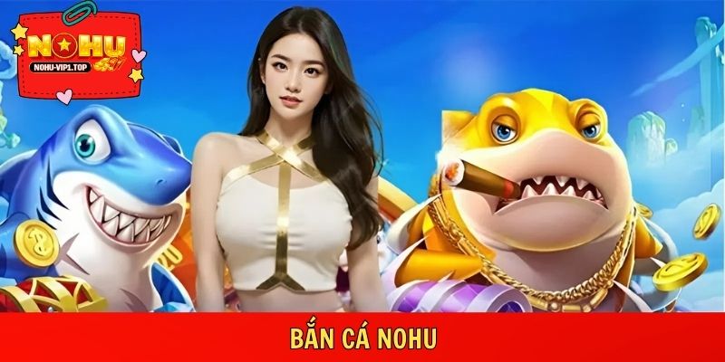 Bắn cá NOHU mang đến trải nghiệm giải trí nhẹ nhàng với đồ họa sinh động